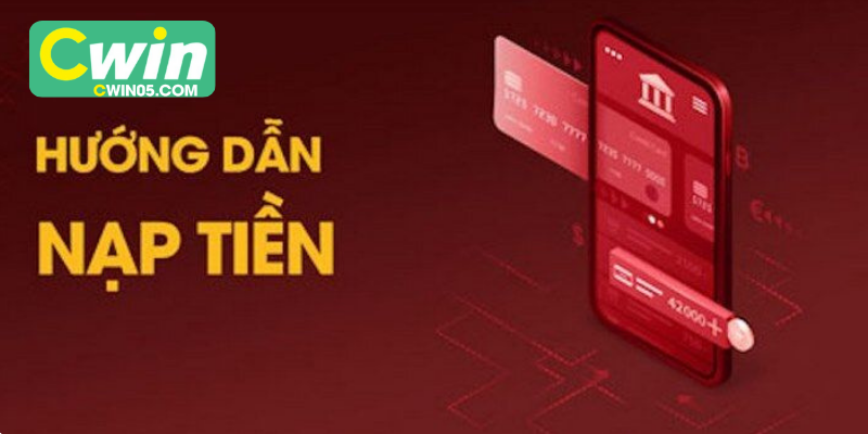Nạp Tiền CWIN – Hướng Dẫn Chi Tiết Cho Người Chơi Mới